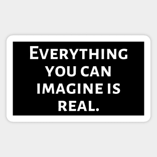 Everything you can imagine is real Magnet